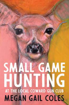 Small Game Hunting at the Local Coward Gun Club - Megan Gail Coles