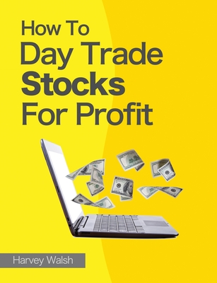 How To Day Trade Stocks For Profit - Harvey Walsh