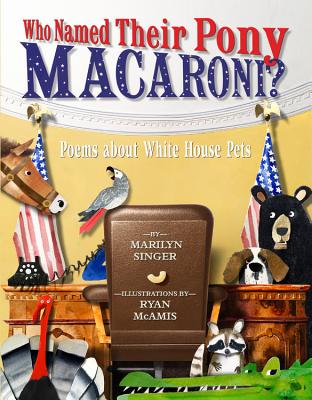 Who Named Their Pony Macaroni?: Poems about White House Pets - Marilyn Singer