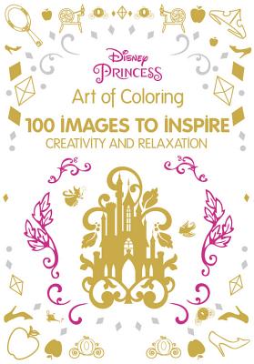 Art of Coloring Disney Princess: 100 Images to Inspire Creativity and Relaxation - Disney Book Group