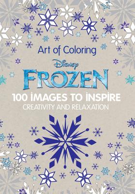 Art of Coloring Disney Frozen: 100 Images to Inspire Creativity and Relaxation - Disney Book Group