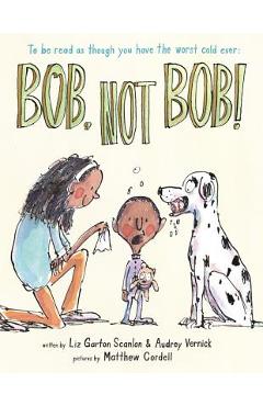 Poza produsului Bob Not Bob!: *to Be Read as Though You Have the Worst Cold Ever - Audrey Vernick