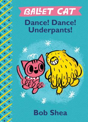 Ballet Cat Dance! Dance! Underpants! - Bob Shea