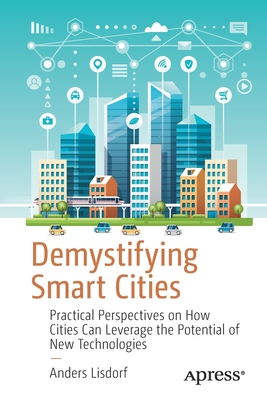 Demystifying Smart Cities: Practical Perspectives on How Cities Can Leverage the Potential of New Technologies - Anders Lisdorf