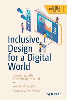 Inclusive Design for a Digital World: Designing with Accessibility in Mind - Regine M. Gilbert