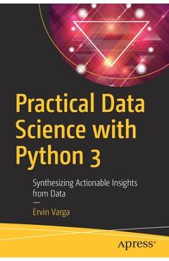 Coperta cărții 'Practical Data Science with Python 3: Synthesizing Actionable Insights from Data - Ervin Varga'