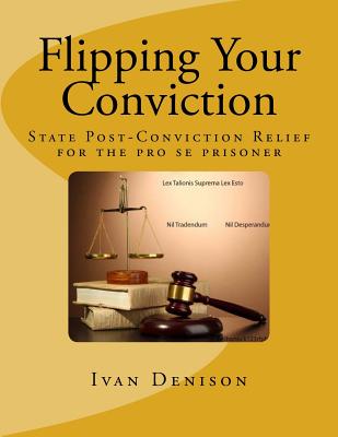Flipping Your Conviction: State Post-Conviction Relief for the Pro Se Prisoner - Ivan Denison