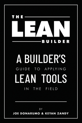 The Lean Builder: A Builder's Guide to Applying Lean Tools in the Field - Joe Donarumo