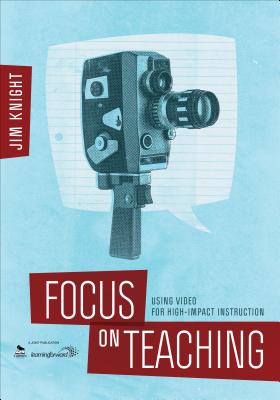 Focus on Teaching: Using Video for High-Impact Instruction - Jim Knight