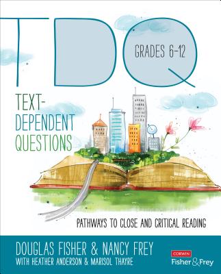 Text-Dependent Questions, Grades 6-12: Pathways to Close and Critical Reading - Douglas Fisher
