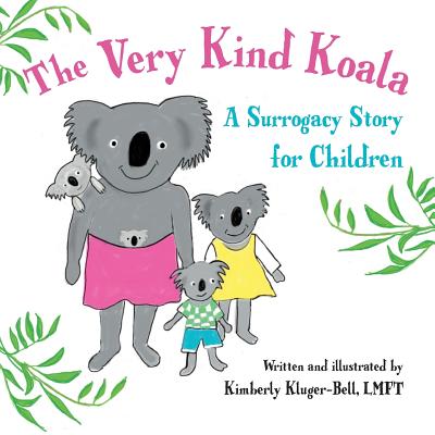 The Very Kind Koala: A Surrogacy Story for Children - Kimberly Kluger-bell