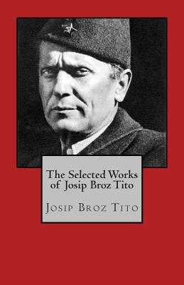The Selected Works of Josip Broz Tito - Josip Broz Tito