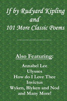 If by Rudyard Kipling & 101 More Classic Poems: Also Featuring: Annabel Lee, Ulysses, How do I Love Thee, Invictus, Wyken, Blyken and Nod, and Many Mo - Classic Poets