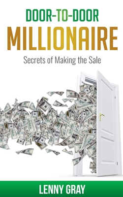 Door-to-Door Millionaire: Secrets of Making the Sale - Lenny Gray