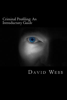 Criminal Profiling: An Introductory Guide - David Webb