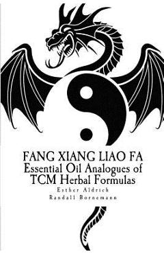 Poza produsului Fang Xiang Liao Fa: Essential Oil Analogues of TCM Herbal Formulas - Randall R. Bornemann