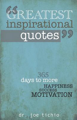 Greatest Inspirational Quotes: 365 days to more Happiness, Success, and Motivation - Joe Tichio