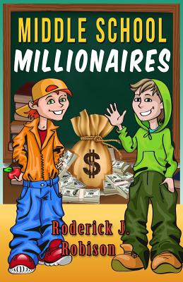 Middle School Millionaires - Roderick J. Robison