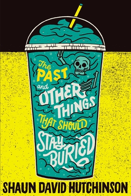 The Past and Other Things That Should Stay Buried - Shaun David Hutchinson