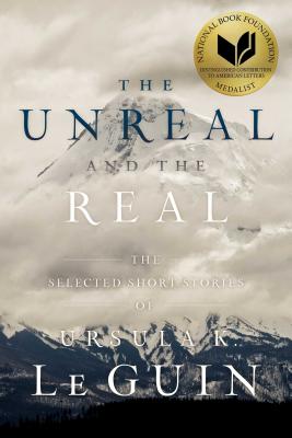 The Unreal and the Real: The Selected Short Stories of Ursula K. Le Guin - Ursula K. Le Guin