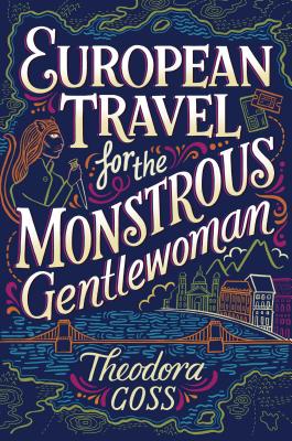 European Travel for the Monstrous Gentlewoman, Volume 2 - Theodora Goss