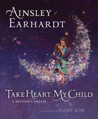 Take Heart, My Child: A Mother's Dream - Ainsley Earhardt