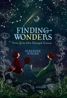 Finding Wonders: Three Girls Who Changed Science - Jeannine Atkins