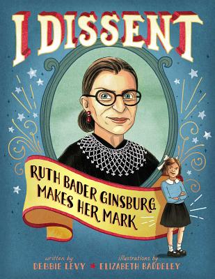 I Dissent: Ruth Bader Ginsburg Makes Her Mark - Debbie Levy