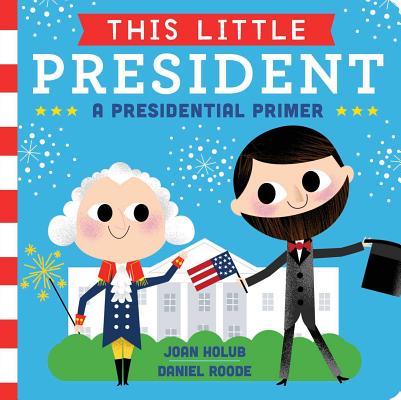 This Little President: A Presidential Primer - Joan Holub