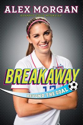 Breakaway: Beyond the Goal - Alex Morgan