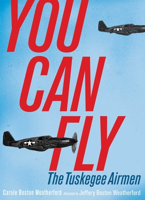 You Can Fly: The Tuskegee Airmen - Carole Boston Weatherford