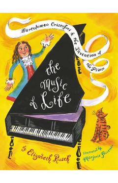 Poza produsului The Music of Life: Bartolomeo Cristofori & the Invention of the Piano - Elizabeth Rusch