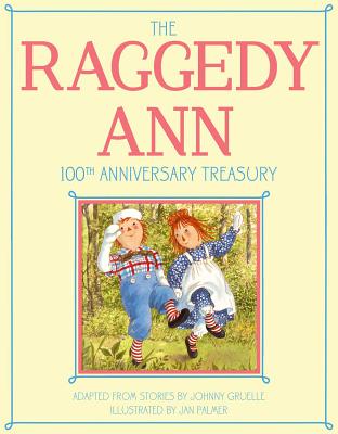 The Raggedy Ann 100th Anniversary Treasury: How Raggedy Ann Got Her Candy Heart; Raggedy Ann and Rags; Raggedy Ann and Andy and the Camel with the Wri - Johnny Gruelle