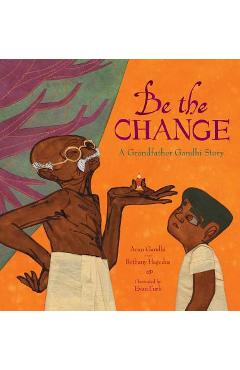 Coperta cărții 'Be the Change: A Grandfather Gandhi Story - Arun Gandhi'