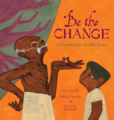 Be the Change: A Grandfather Gandhi Story - Arun Gandhi
