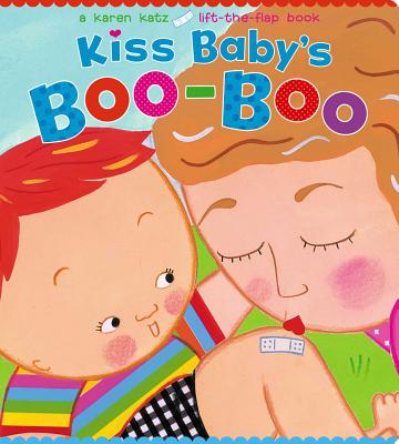 Kiss Baby's Boo-Boo: A Karen Katz Lift-The-Flap Book - Karen Katz