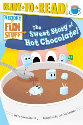 The Sweet Story of Hot Chocolate! - Stephen Krensky