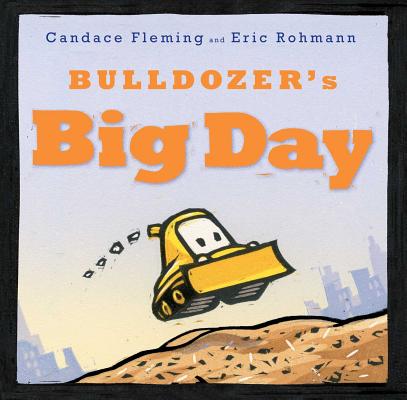 Bulldozer's Big Day - Candace Fleming