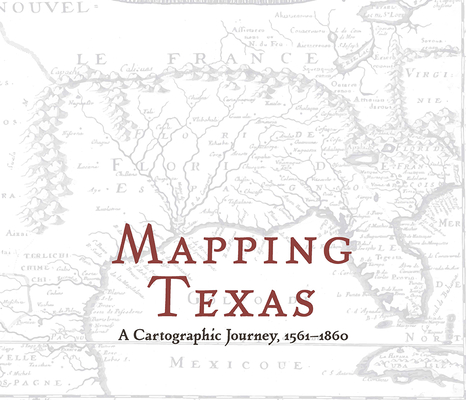 Mapping Texas: A Cartographic Journey, 1561-1860 - John S. Wilson