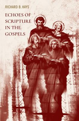 Echoes of Scripture in the Gospels - Richard B. Hays