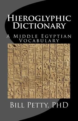 Hieroglyphic Dictionary: A Vocabulary of the Middle Egyptian Language - Bill Petty Phd