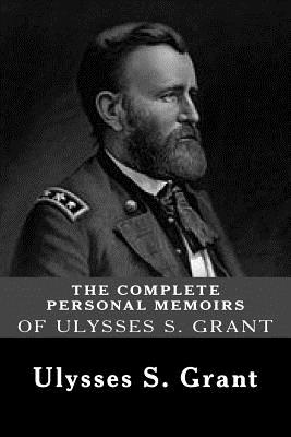 The Complete Personal Memoirs of Ulysses S. Grant - Ulysses S. Grant