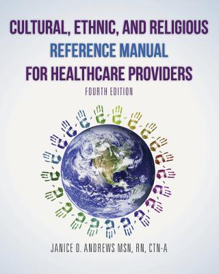 Cultural, Ethnic, and Religious Reference Manual for Healthcare Providers - Janice D. Andrews Msn Rn Ctn-a