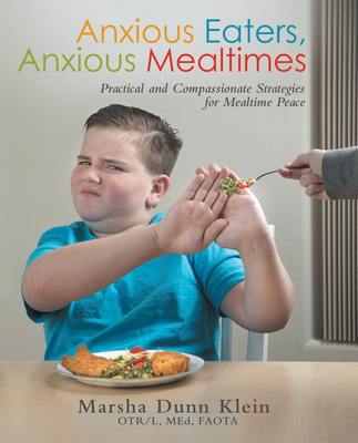 Anxious Eaters, Anxious Mealtimes: Practical and Compassionate Strategies for Mealtime Peace - 