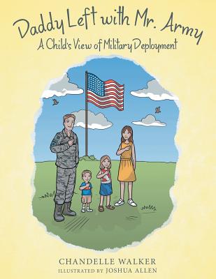 Daddy Left with Mr. Army: A Child's View of Military Deployment - Chandelle Walker