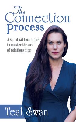 The Connection Process: A Spiritual Technique to Master the Art of Relationships - Teal Swan