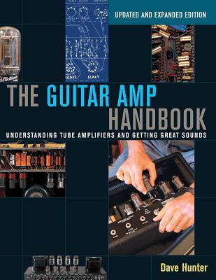 The Guitar Amp Handbook: Understanding Tube Amplifiers and Getting Great Sounds - Dave Hunter