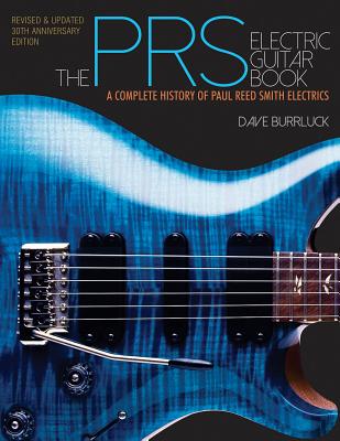 The Prs Electric Guitar Book: A Complete History of Paul Reed Smith Electrics - Dave Burrluck