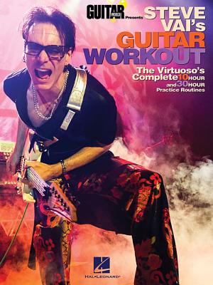 Steve Vai's Guitar Workout: The Virtuoso's Complete 10 Hour and 30 Hour Practice Routines - Steve Vai