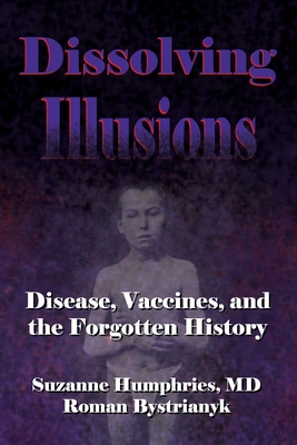 Dissolving Illusions: Disease, Vaccines, and The Forgotten History - Roman Bystrianyk